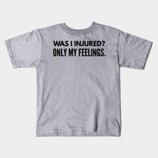 Was I Injured? Only My Feelings Funny Oilfield Worker Quote Kids T-Shirt